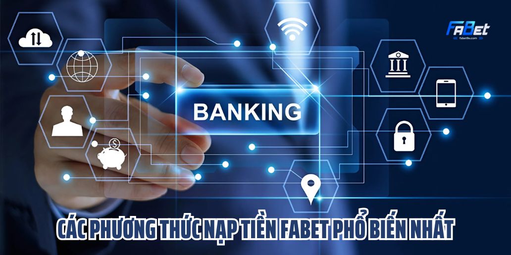 Hướng Dẫn Nạp Tiền Fabet - Nhanh Chóng, An Toàn và Đơn Giản 1 Các Phương Thức Nạp Tiền Fabet Phổ Biến Nhất