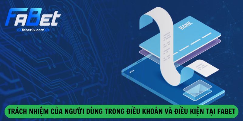 Điều Khoản Và Điều Kiện 3 Trach-Nhiem-Cua-Nguoi-Dung-Trong-Dieu-Khoan-Va-Dieu-Kien-Tai-Fabet