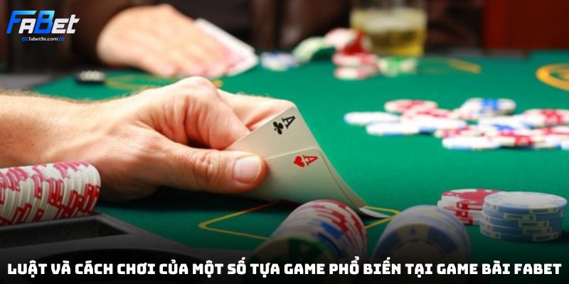 Game Bài Fabet - Nơi Thỏa Mãn Đam Mê Với Những Tựa Game Kinh Điển 3 luat-va-cach-choi-cua-mot-so-tua-game