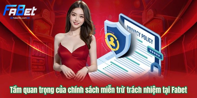 Miễn Trừ Trách Nhiệm 1 tam-quan-trong-cua-chinh-sach-mien-tru-trach-nhiem-tai-fabet